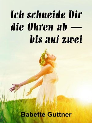 cover image of Ich schneide dir die Ohren ab--bis auf zwei